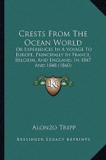 Crests from the Ocean World: Or Experiences in a Voyage to Europe, Principally in France, Belgium, and England, in 1847 and 1848 (1860)