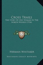 Cross Trails: The Story Of One Woman In The North Woods (1914)