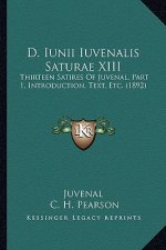 D. Iunii Iuvenalis Saturae XIII: Thirteen Satires of Juvenal, Part 1, Introduction, Text, Etc. (1892)