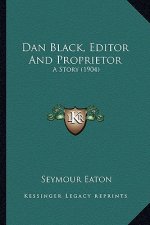 Dan Black, Editor And Proprietor: A Story (1904)