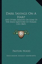 Dark Sayings on a Harp: And Other Sermons on Some of the Dark Questions of Human Life (1865)