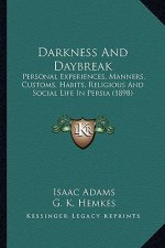 Darkness and Daybreak: Personal Experiences, Manners, Customs, Habits, Religious and Social Life in Persia (1898)