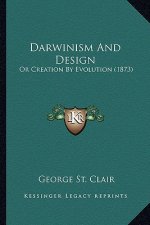 Darwinism and Design: Or Creation by Evolution (1873)