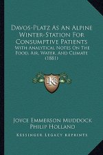 Davos-Platz as an Alpine Winter-Station for Consumptive Patients: With Analytical Notes on the Food, Air, Water, and Climate (1881)