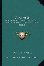 Deafness: Practically Illustrated as to Its Nature, Causes, and Treatment (1857)