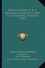 Debate Between E. R. A. Seligman, Affirmative, And Scott Nearing, Negative (1921)