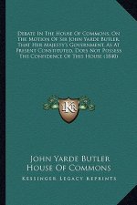 Debate in the House of Commons, on the Motion of Sir John Yarde Butler, That Her Majesty's Government, as at Present Constituted, Does Not Possess the