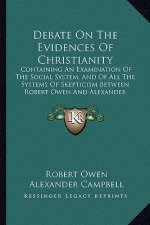 Debate on the Evidences of Christianity: Containing an Examination of the Social System, and of All the Systems of Skepticism Between Robert Owen and