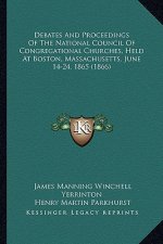 Debates and Proceedings of the National Council of Congregational Churches, Held at Boston, Massachusetts, June 14-24, 1865 (1866)