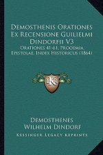 Demosthenis Orationes Ex Recensione Guilielmi Dindorfii V3: Orationes 41-61, Prooemia, Epistolae, Index Historicus (1864)