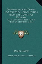Depositions and Other Ecclesiastical Proceedings from the Courts of Durham: Extending from 1311 to the Reign of Elizabeth (1845)