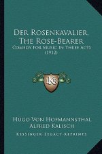 Der Rosenkavalier, the Rose-Bearer: Comedy for Music in Three Acts (1912)