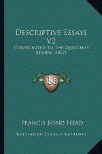 Descriptive Essays V2: Contributed to the Quarterly Review (1857)