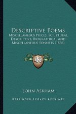 Descriptive Poems: Miscellaneous Pieces, Scriptural, Descriptive, Biographical and Miscellaneous Sonnets (1866)