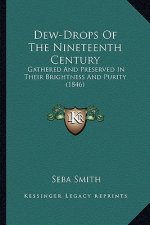 Dew-Drops of the Nineteenth Century: Gathered and Preserved in Their Brightness and Purity (1846)