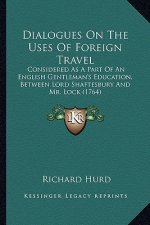 Dialogues on the Uses of Foreign Travel: Considered as a Part of an English Gentleman's Education, Between Lord Shaftesbury and Mr. Lock (1764)
