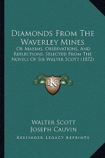 Diamonds from the Waverley Mines: Or Maxims, Observations, and Reflections, Selected from the Novels of Sir Walter Scott (1872)