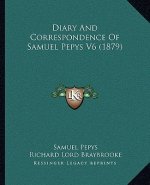 Diary and Correspondence of Samuel Pepys V6 (1879)