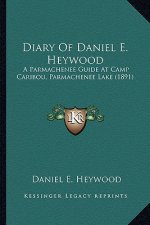 Diary of Daniel E. Heywood: A Parmachenee Guide at Camp Caribou, Parmachenee Lake (1891)
