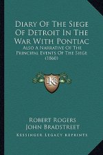 Diary of the Siege of Detroit in the War with Pontiac: Also a Narrative of the Principal Events of the Siege (1860)