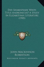 Did Shakespeare Write Titus Andronicus? a Study in Elizabethan Literature (1905)