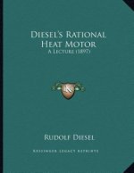 Diesel's Rational Heat Motor: A Lecture (1897)