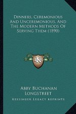 Dinners, Ceremonious and Unceremonious, and the Modern Methods of Serving Them (1890)