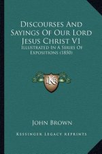 Discourses and Sayings of Our Lord Jesus Christ V1: Illustrated in a Series of Expositions (1850)