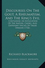 Discourses on the Gout, a Rheumatism, and the King's Evil: Containing an Explication of the Nature, Causes, and Different Species of Those Diseases (1