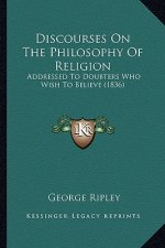 Discourses on the Philosophy of Religion: Addressed to Doubters Who Wish to Believe (1836)