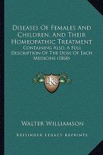Diseases of Females and Children, and Their Homeopathic Treatment: Containing Also, a Full Description of the Dose of Each Medicine (1860)