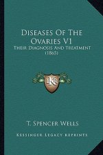 Diseases of the Ovaries V1: Their Diagnosis and Treatment (1865)