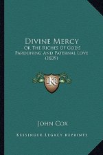 Divine Mercy: Or the Riches of God's Pardoning and Paternal Love (1839)