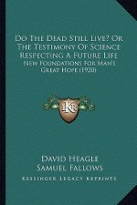Do the Dead Still Live? or the Testimony of Science Respecting a Future Life: New Foundations for Man's Great Hope (1920)