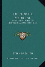 Doctor in Medicine: And Other Papers on Professional Subjects (1872)
