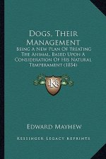 Dogs, Their Management: Being a New Plan of Treating the Animal, Based Upon a Consideration of His Natural Temperament (1854)