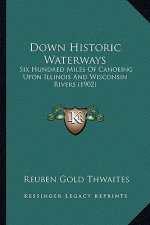 Down Historic Waterways: Six Hundred Miles of Canoeing Upon Illinois and Wisconsin Rivers (1902)