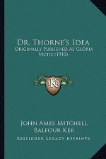 Dr. Thorne's Idea: Originally Published As Gloria Victis (1910)