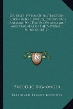 Dr. Bell's System of Instruction Broken Into Short Questions and Answers for the Use of Masters and Teachers in the National Schools (1817)