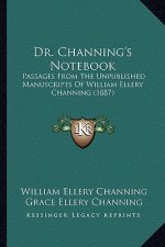 Dr. Channing's Notebook: Passages from the Unpublished Manuscripts of William Ellery Channing (1887)