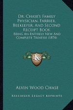 Dr. Chase's Family Physician, Farrier, Beekeeper, and Second Receipt Book: Being an Entirely New and Complete Treatise (1874)
