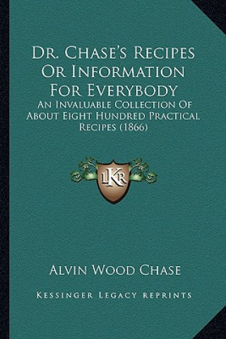 Dr. Chase's Recipes or Information for Everybody: An Invaluable Collection of about Eight Hundred Practical Recipes (1866)