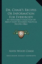 Dr. Chase's Recipes or Information for Everybody: An Invaluable Collection of about Eight Hundred Practical Recipes (1866)