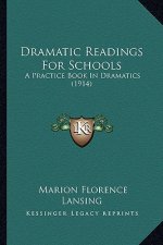 Dramatic Readings for Schools: A Practice Book in Dramatics (1914)