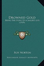 Drowned Gold: Being The Story Of A Sailor's Life (1919)
