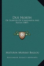 Due North: Or Glimpses of Scandinavia and Russia (1887)