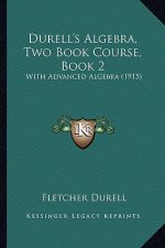 Durell's Algebra, Two Book Course, Book 2: With Advanced Algebra (1915)