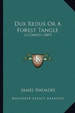 Dux Redux or a Forest Tangle: A Comedy (1887)