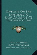 Dwellers on the Threshold V2: Or Magic and Magicians, with Some Illustrations of Human Error and Imposture (1864)