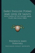 Early English Poems and Lives of Saints: With Those of the Wicked Birds Pilate and Judas (1862)